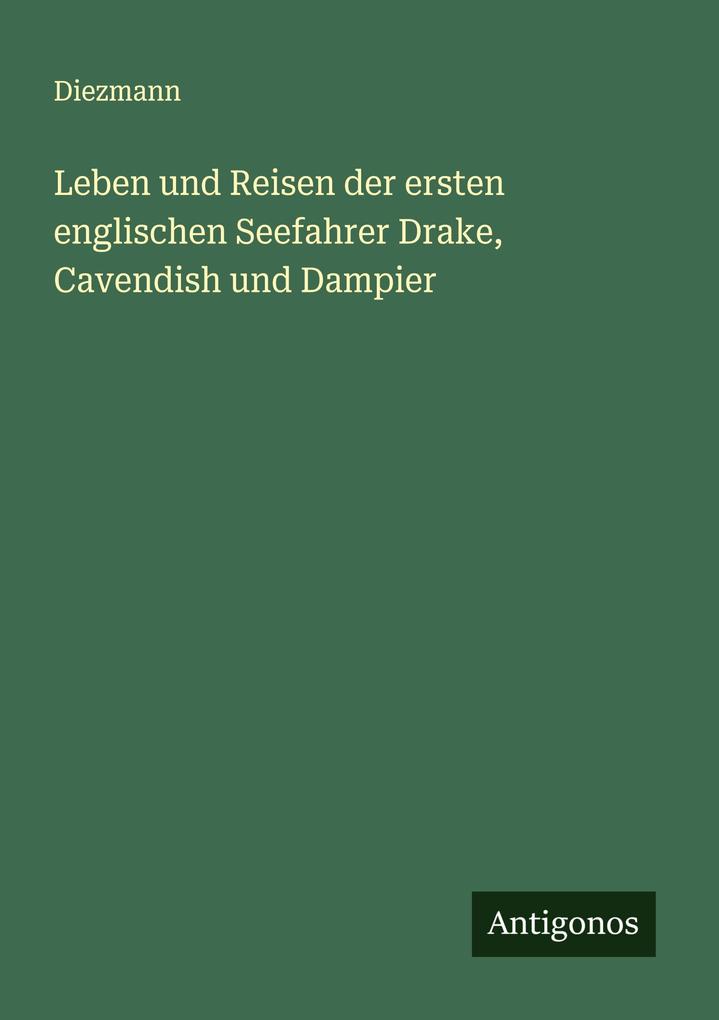 Leben und Reisen der ersten englischen Seefahrer Drake Cavendish und Dampier