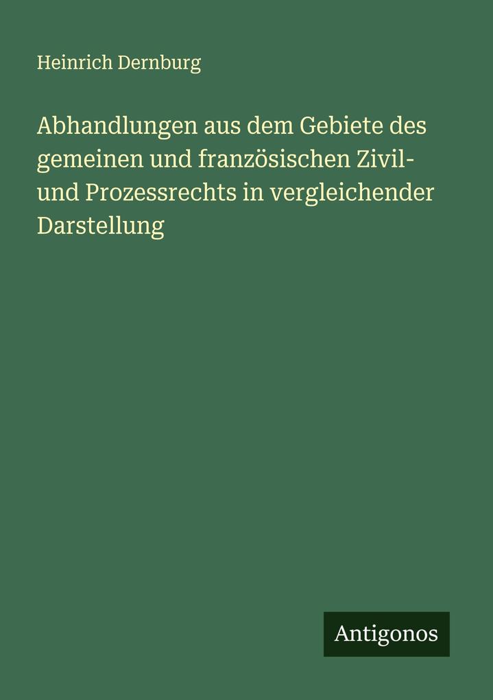 Abhandlungen aus dem Gebiete des gemeinen und französischen Zivil- und Prozessrechts in vergleichender Darstellung
