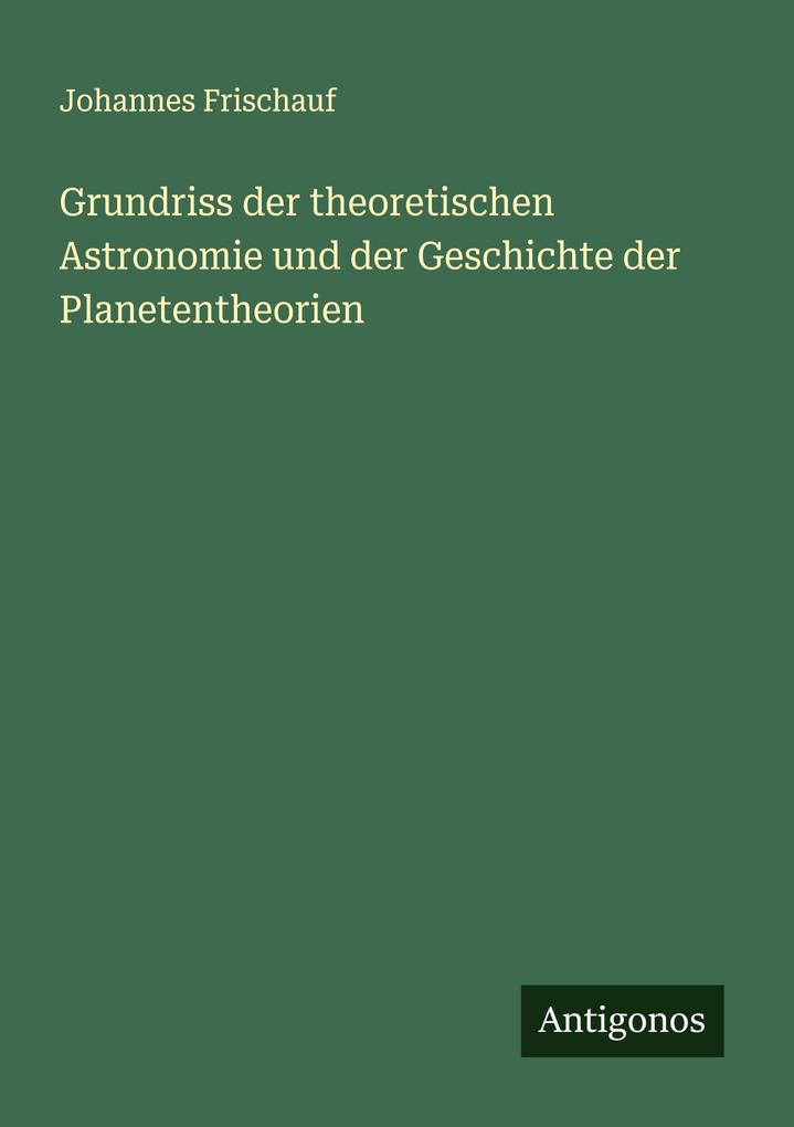 Grundriss der theoretischen Astronomie und der Geschichte der Planetentheorien