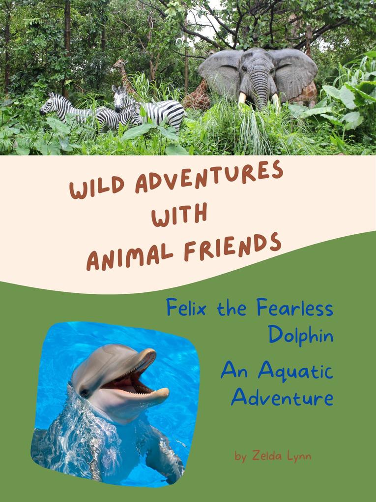 Felix the Fearless Dolphin: An Aquatic Adventure (Wild Adventures with Animal Friends #7)