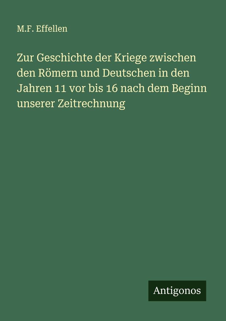 Zur Geschichte der Kriege zwischen den Römern und Deutschen in den Jahren 11 vor bis 16 nach dem Beginn unserer Zeitrechnung
