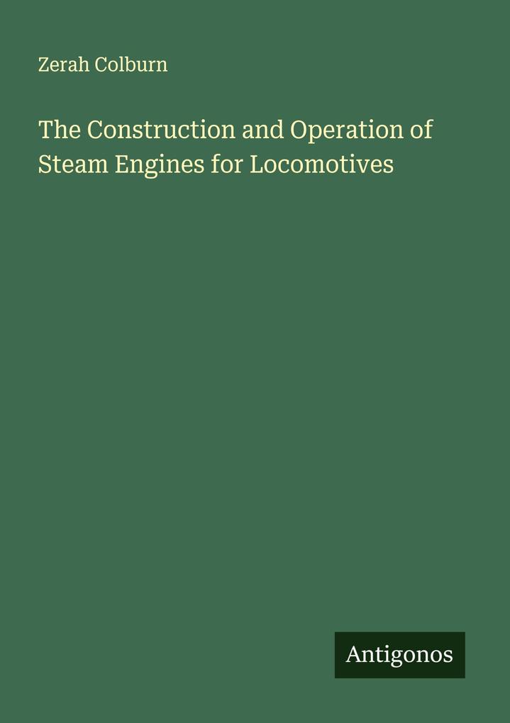 The Construction and Operation of Steam Engines for Locomotives