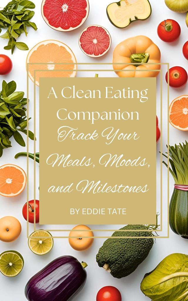 A Clean-Eating Companion: Track Your Meals Moods and Milestones