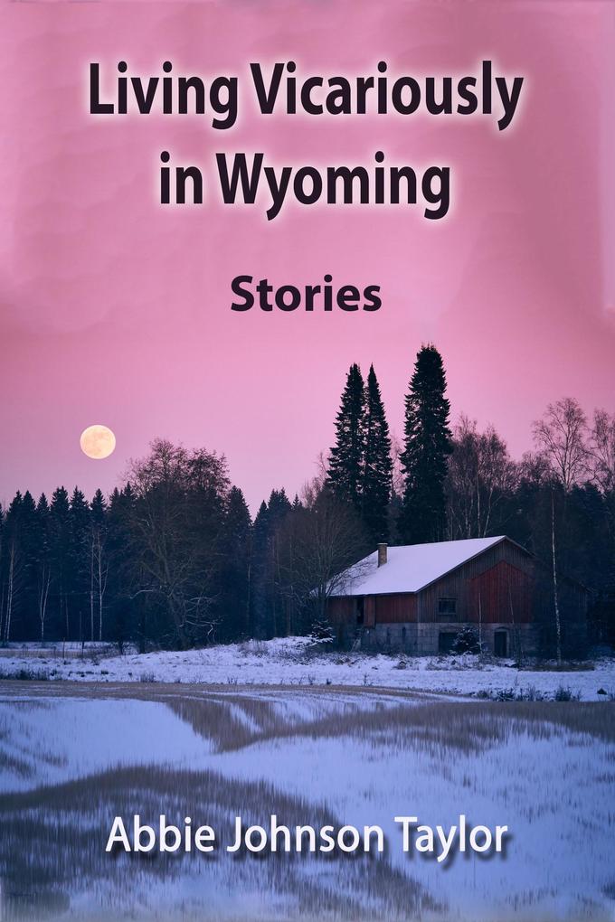 Living Vicariously in Wyoming: Stories
