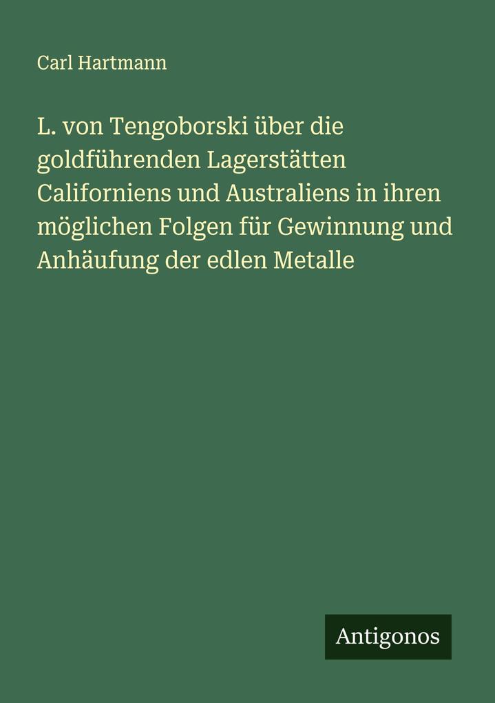 L. von Tengoborski über die goldführenden Lagerstätten Californiens und Australiens in ihren möglichen Folgen für Gewinnung und Anhäufung der edlen Metalle