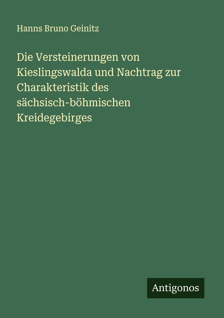Die Versteinerungen von Kieslingswalda und Nachtrag zur Charakteristik des sächsisch-böhmischen Kreidegebirges
