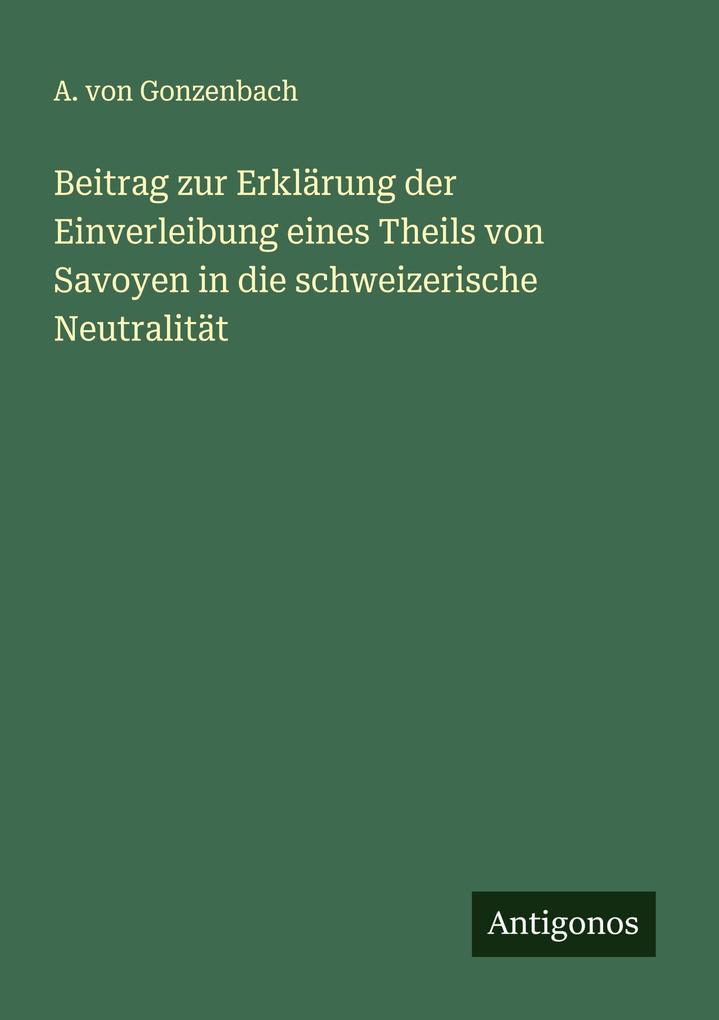 Beitrag zur Erklärung der Einverleibung eines Theils von Savoyen in die schweizerische Neutralität