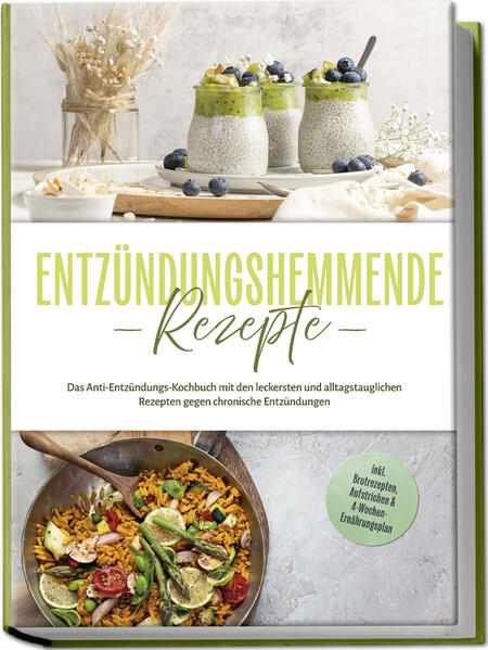 Entzündungshemmende Rezepte: Das Anti-Entzündungs-Kochbuch mit den leckersten und alltagstauglichen Rezepten gegen chronische Entzündungen - inkl. Brotrezepten Aufstrichen & 4-Wochen-Ernährungsplan