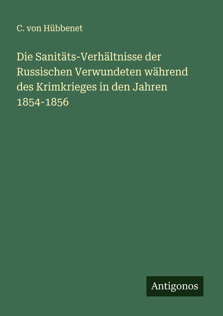 Die Sanitäts-Verhältnisse der Russischen Verwundeten während des Krimkrieges in den Jahren 1854-1856