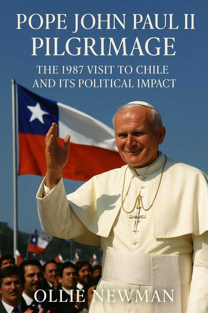 Pope John Paul II's Pilgrimage: The 1987 Visit to Chile and Its Political Impact
