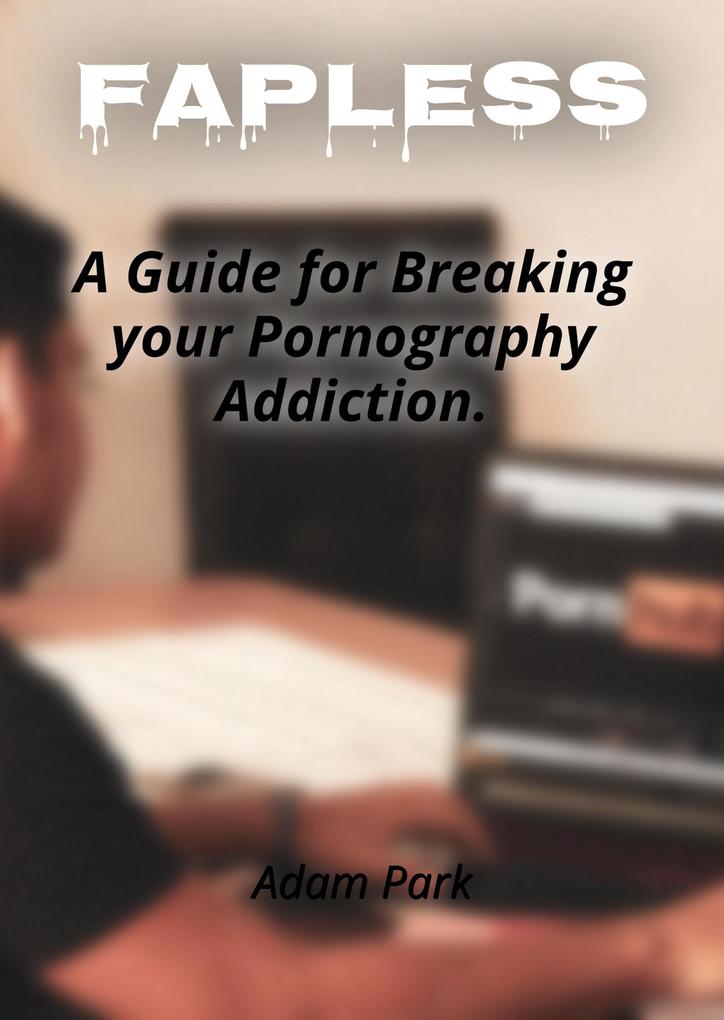 Fapless: A Guide for Breaking Your Pornography Addiction.