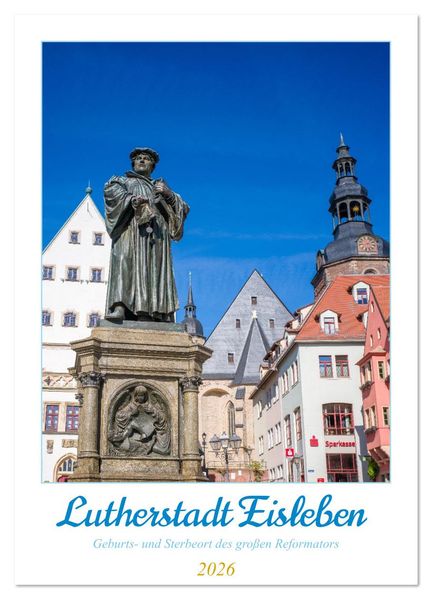 Lutherstadt Eisleben - Geburts- und Sterbeort des großen Reformators (Wandkalender 2026 DIN A4 hoch) CALVENDO Monatskalender