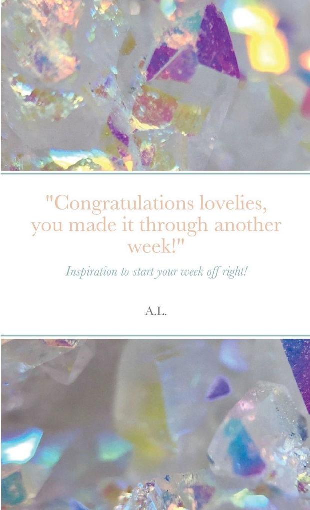'Congratulations lovelies you made it through another week!'