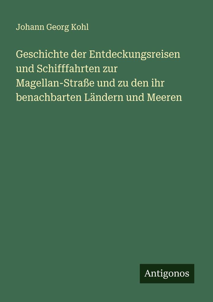 Geschichte der Entdeckungsreisen und Schifffahrten zur Magellan-Straße und zu den ihr benachbarten Ländern und Meeren