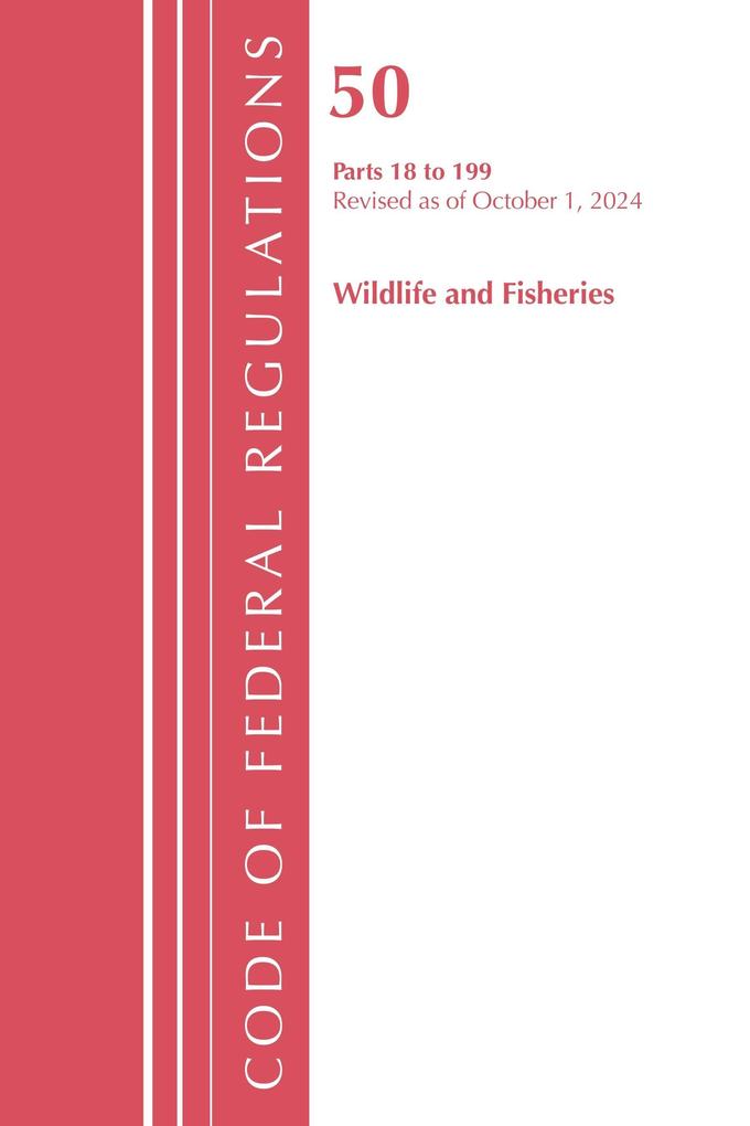 Code of Federal Regulations Title 50 Wildlife and Fisheries 18-199 Revised as of October 1 2024