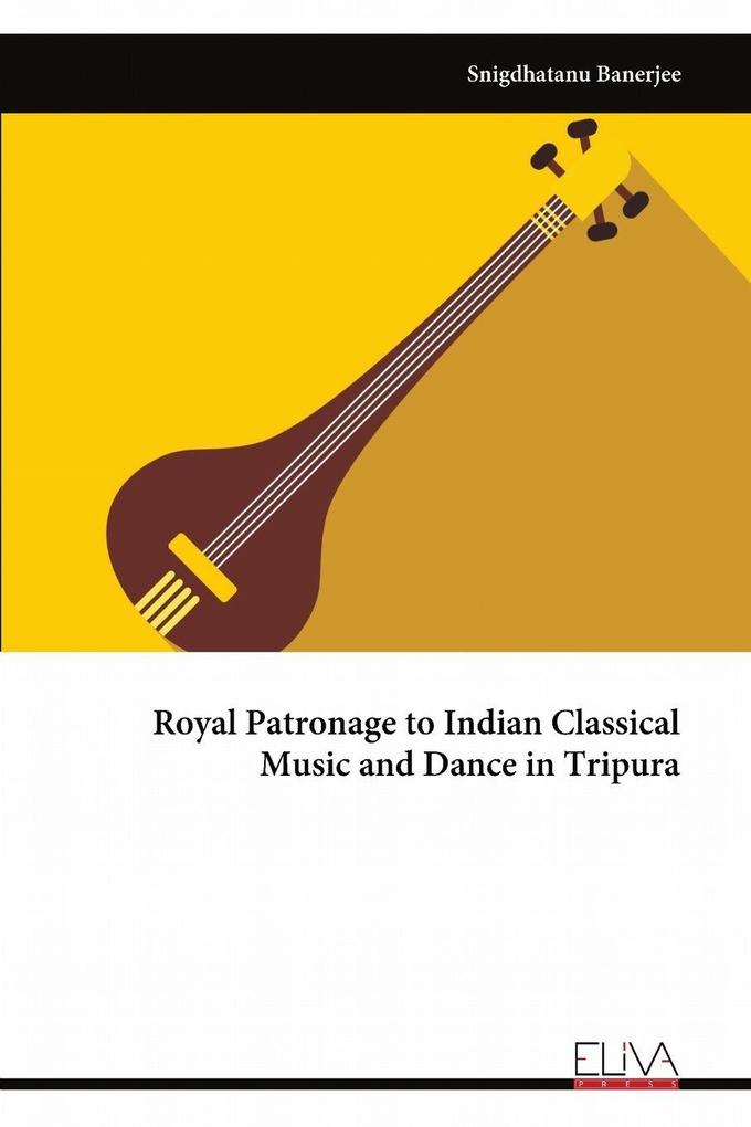Royal Patronage to Indian Classical Music and Dance in Tripura