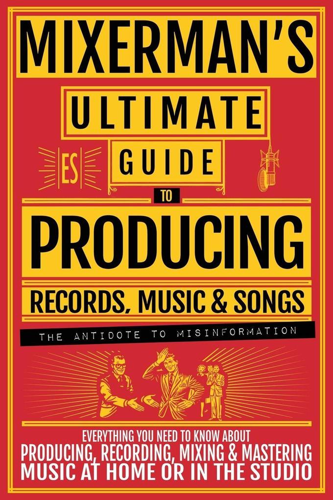 MIXERMAN'S Ultimate Guide to PRODUCING Records Music & Songs