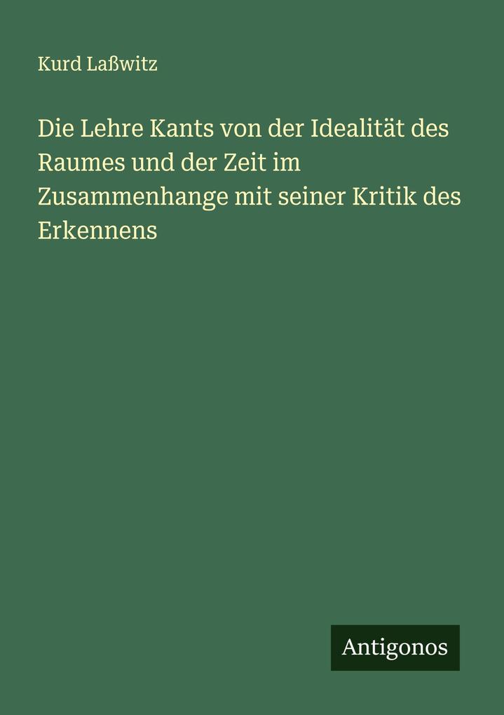 Die Lehre Kants von der Idealität des Raumes und der Zeit im Zusammenhange mit seiner Kritik des Erkennens