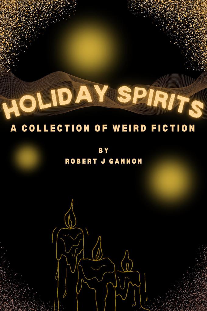Holiday Spirits: A Collection of Weird Fiction