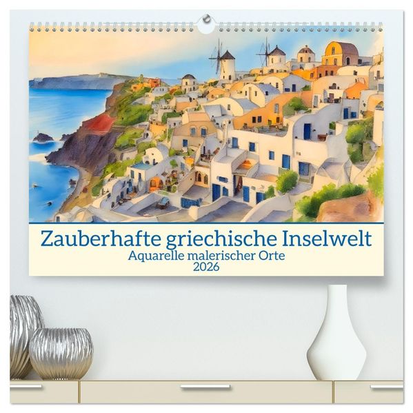 Zauberhafte griechische Inselwelt (hochwertiger Premium Wandkalender 2026 DIN A2 quer) Kunstdruck in Hochglanz