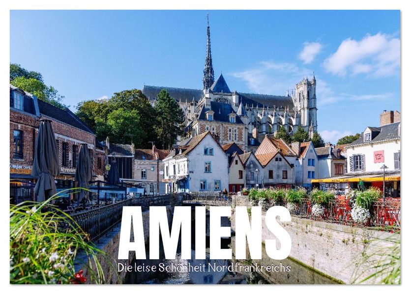 Amiens. Die leise Schönheit Nordfrankreichs (Tischkalender 2026 DIN A5 quer) CALVENDO Monatskalender