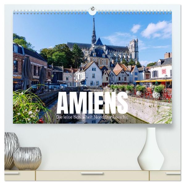 Amiens. Die leise Schönheit Nordfrankreichs (hochwertiger Premium Wandkalender 2026 DIN A2 quer) Kunstdruck in Hochglanz