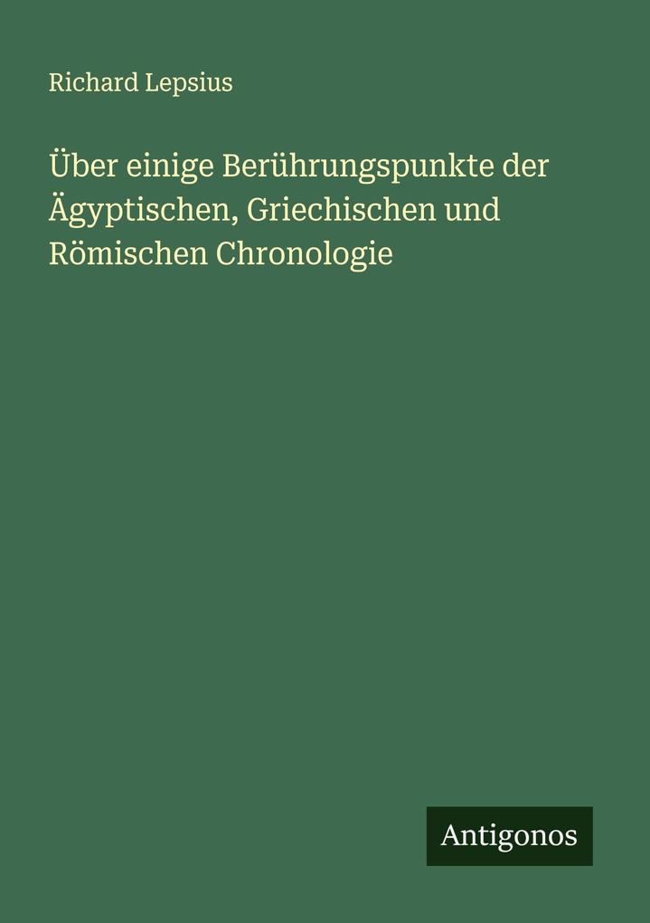 Über einige Berührungspunkte der Ägyptischen Griechischen und Römischen Chronologie