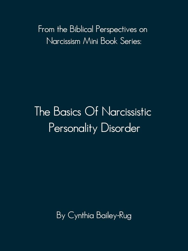 From the Biblical Perspectives on Narcissism Mini Book Series: The Basics of Narcissistic Personality Disorder