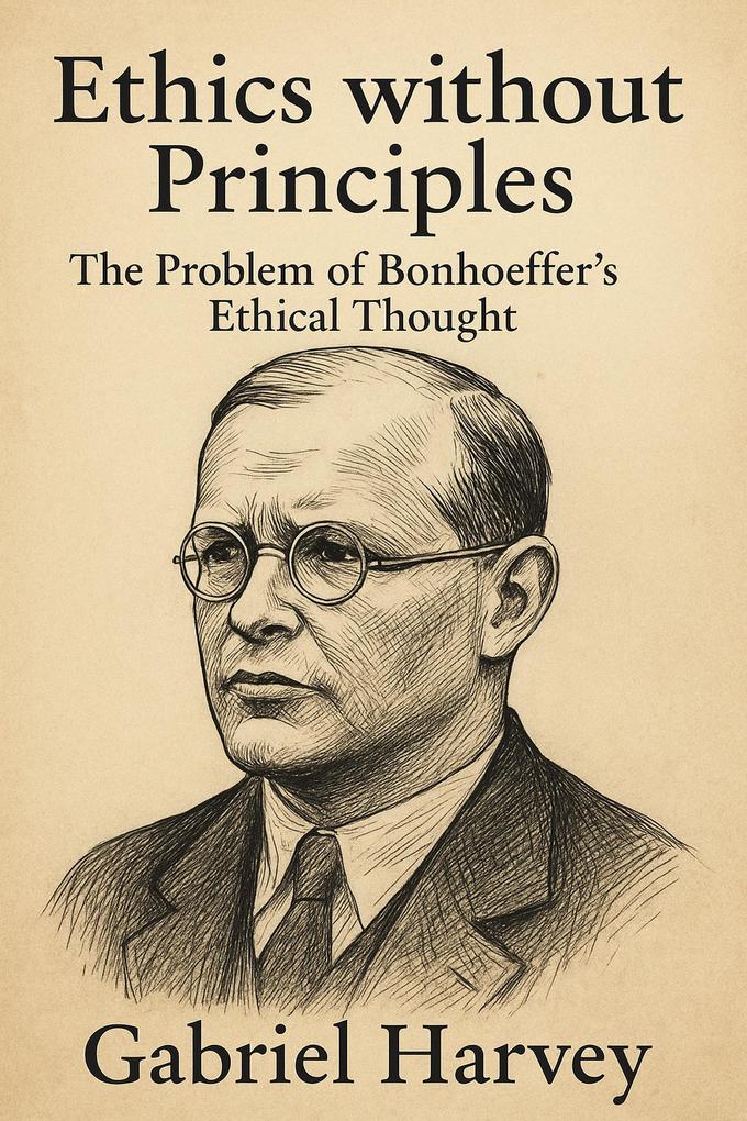 Ethics without Principles: The Problem of Bonhoeffer's Ethical Thought