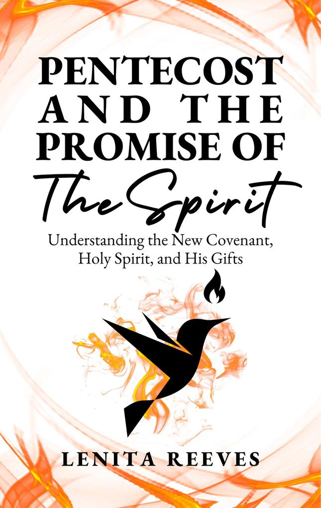 Pentecost and The Promise of the Spirit: Understanding the New Covenant Holy Spirit and His Gifts