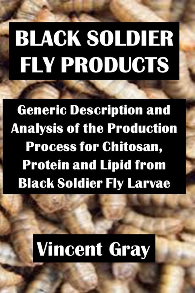 Black Soldier Fly Products: Generic Description and Analysis of the Production Process for Chitosan Proteins and Lipid from Black Soldier Fly Larvae.