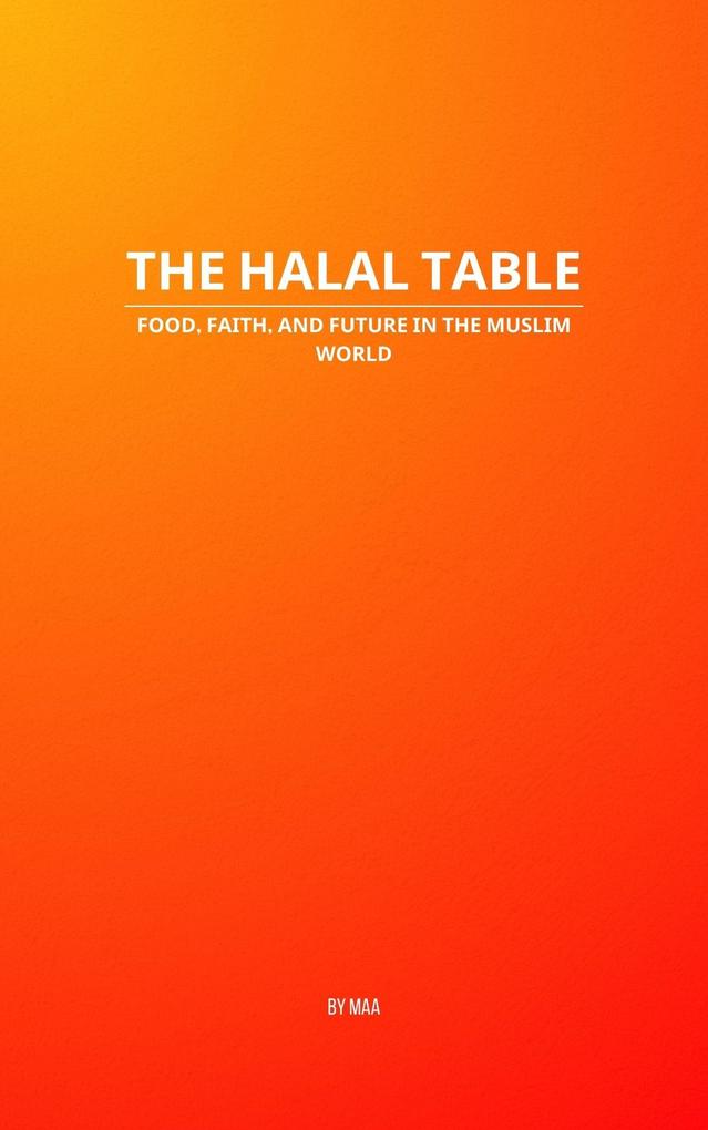 The Halal Table: Food Faith and Future in the Muslim World