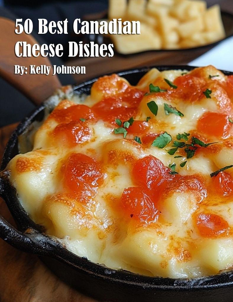 50 Best Canadian Cheese Recipes