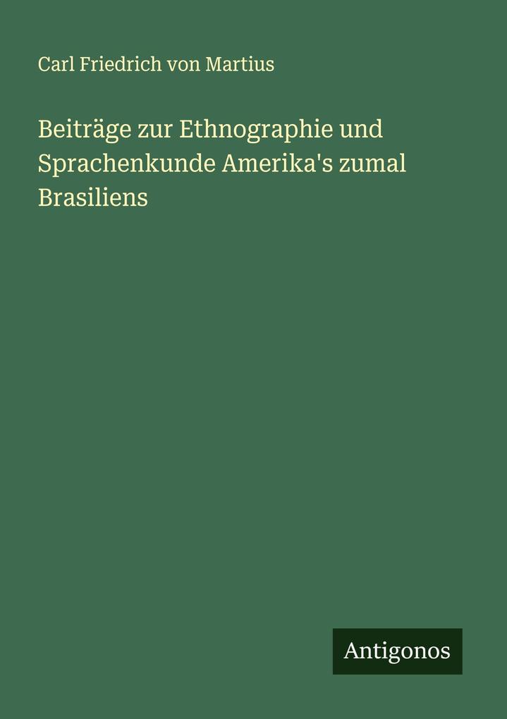 Beiträge zur Ethnographie und Sprachenkunde Amerika's zumal Brasiliens