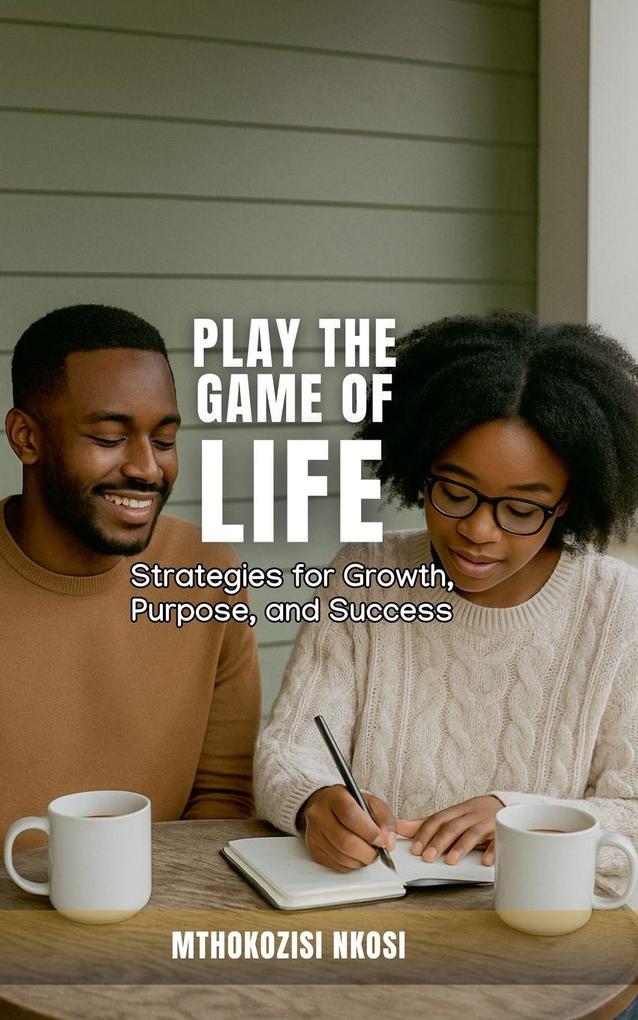 Play The Game of Life - Strategies for Growth Purpose and Success