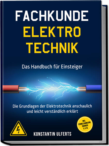 Fachkunde Elektrotechnik - Das Handbuch für Einsteiger: Die Grundlagen der Elektrotechnik anschaulich und leicht verständlich erklärt - inkl. Formelsammlung Übungen u. v. m.