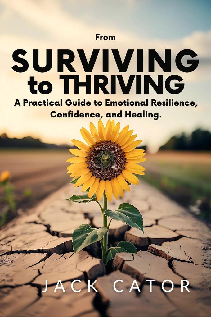 From Surviving To Thriving: A Practical Guide to Emotional Resilience Confidence and Healing