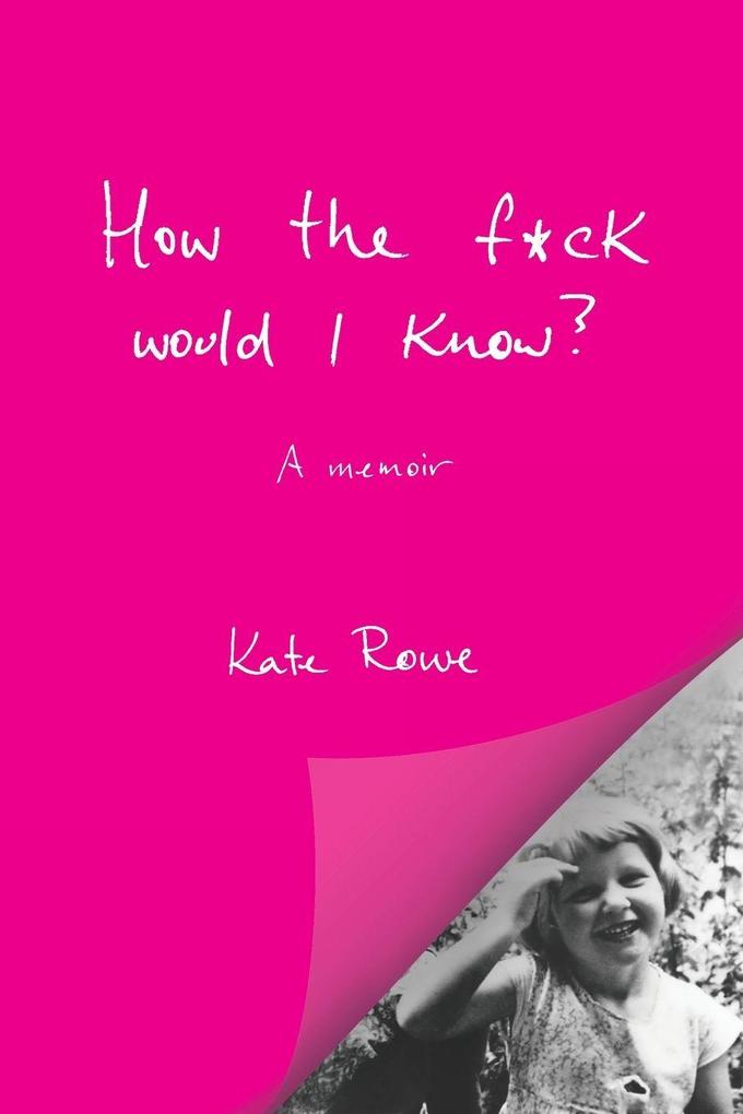 How the f*ck would I know? A memoir