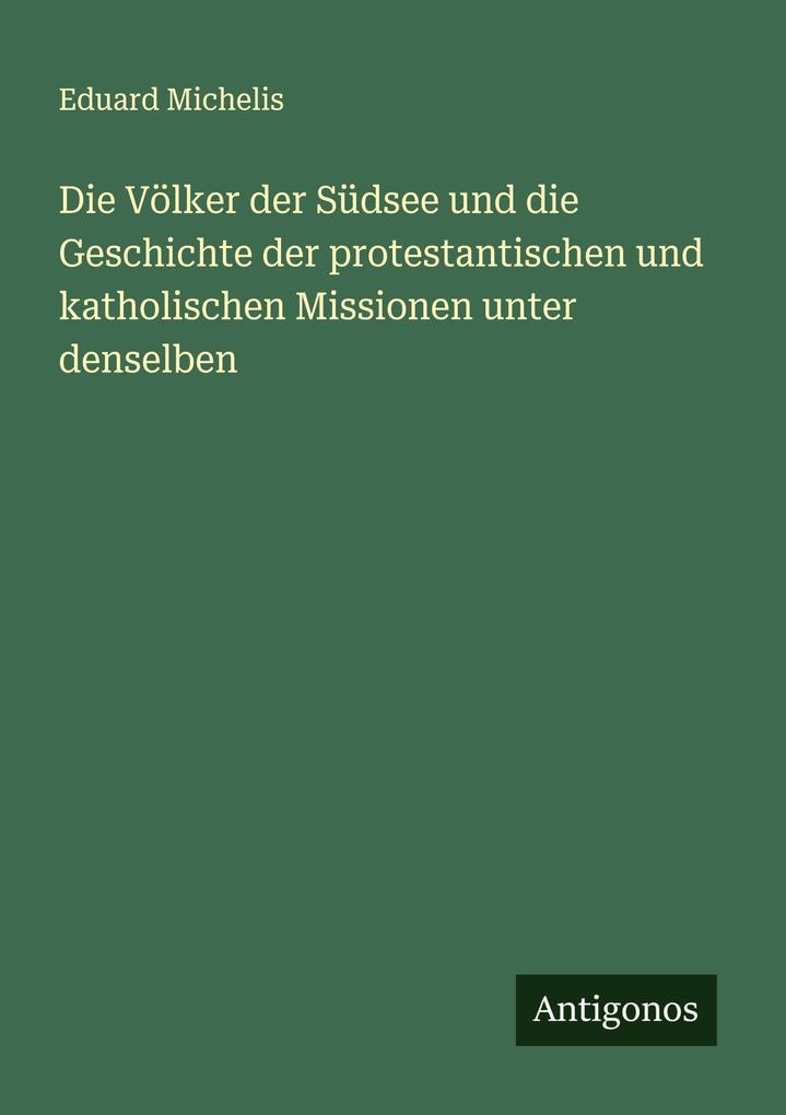 Die Völker der Südsee und die Geschichte der protestantischen und katholischen Missionen unter denselben