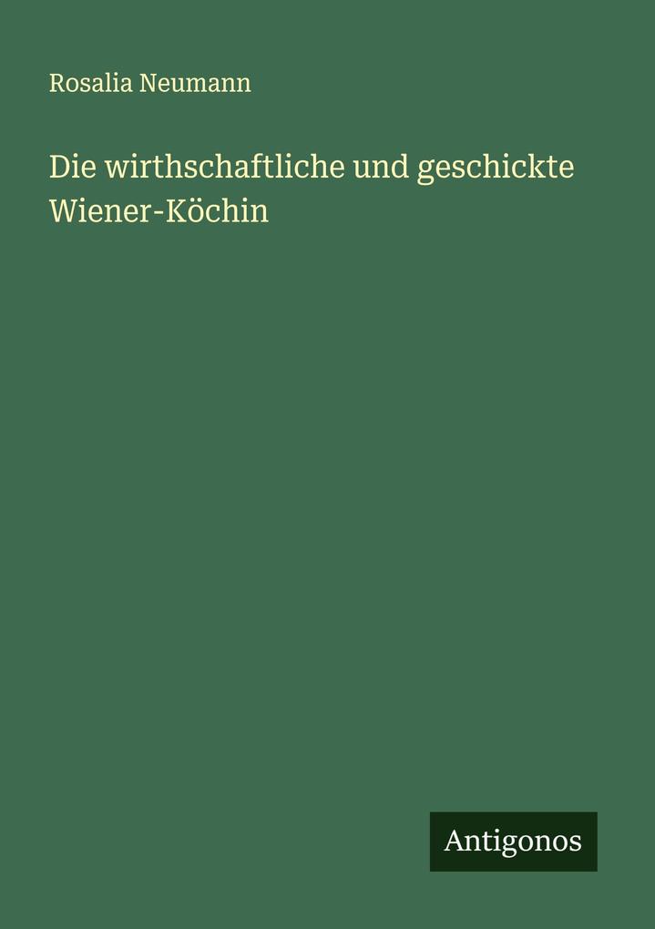Die wirthschaftliche und geschickte Wiener-Köchin