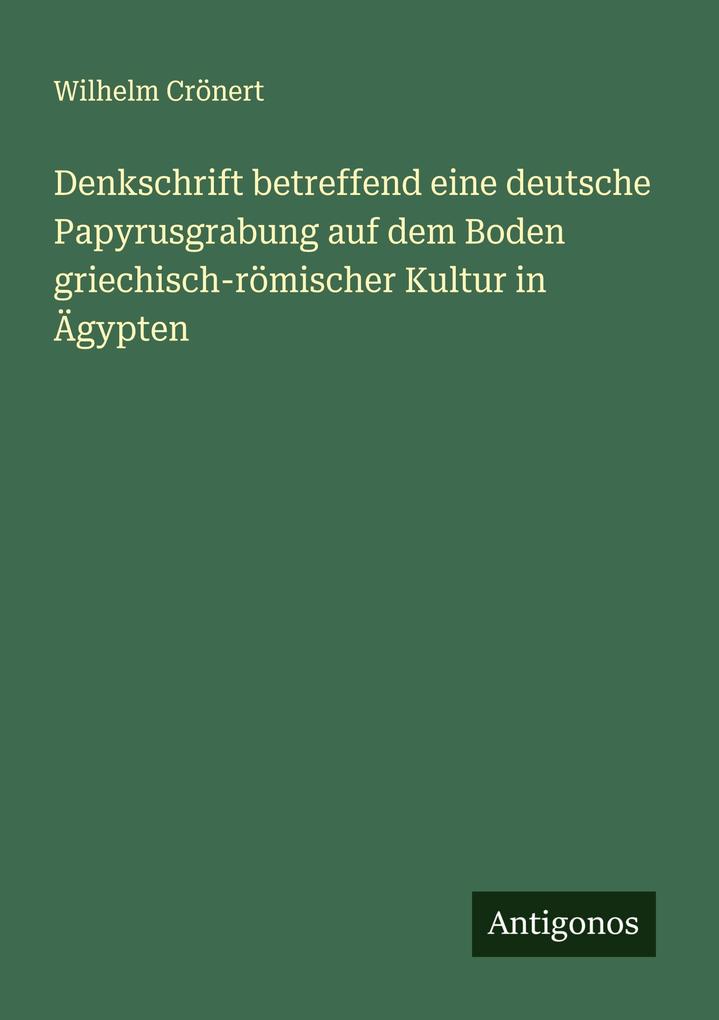 Denkschrift betreffend eine deutsche Papyrusgrabung auf dem Boden griechisch-römischer Kultur in Ägypten