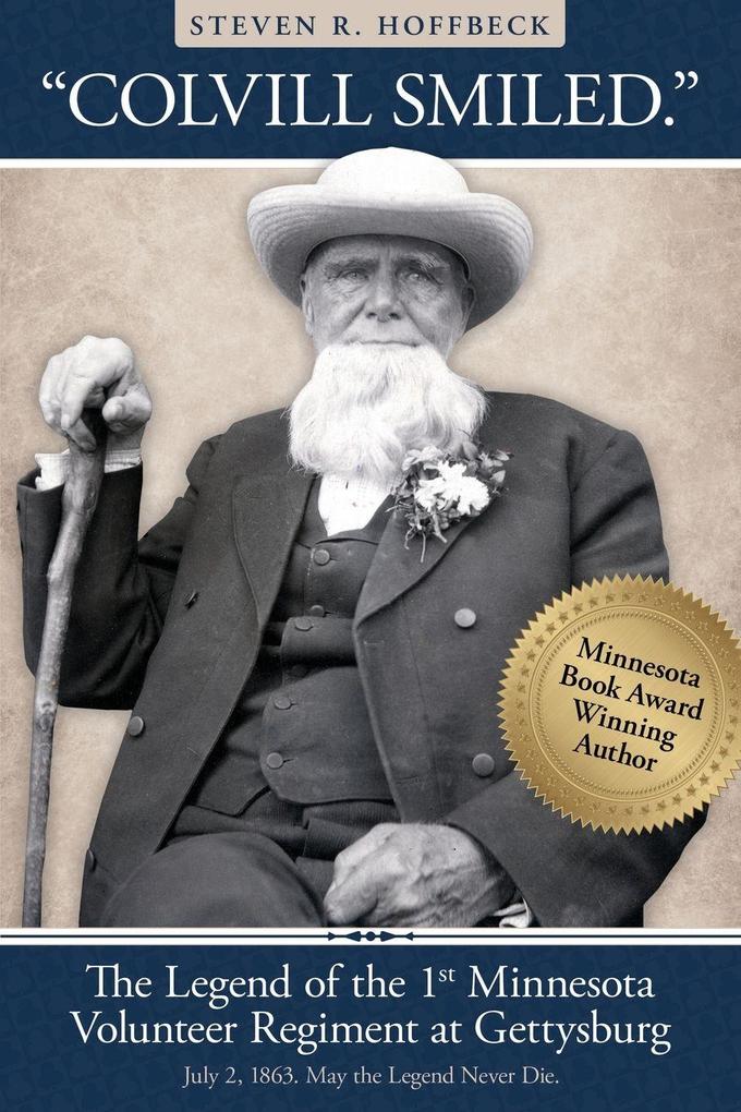 'Colvill Smiled.' The Legend of the 1st Minnesota Volunteer Regiment at Gettysburg.