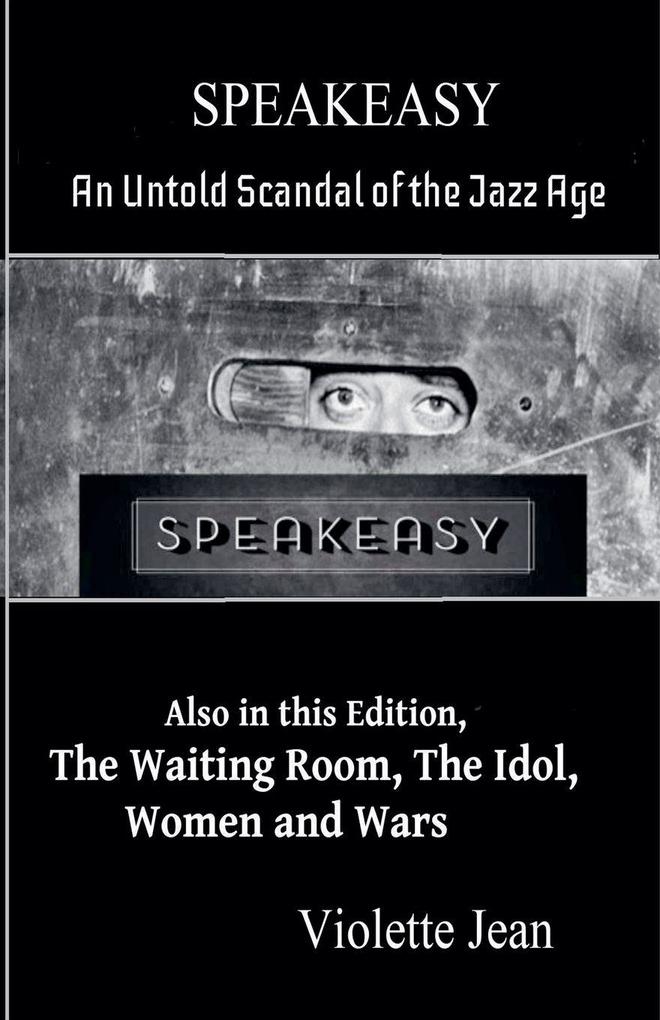 Speakeasy an Untold Scandal of the Jazz Age Also in this Edition The Waiting Room The Idol Women and Wars