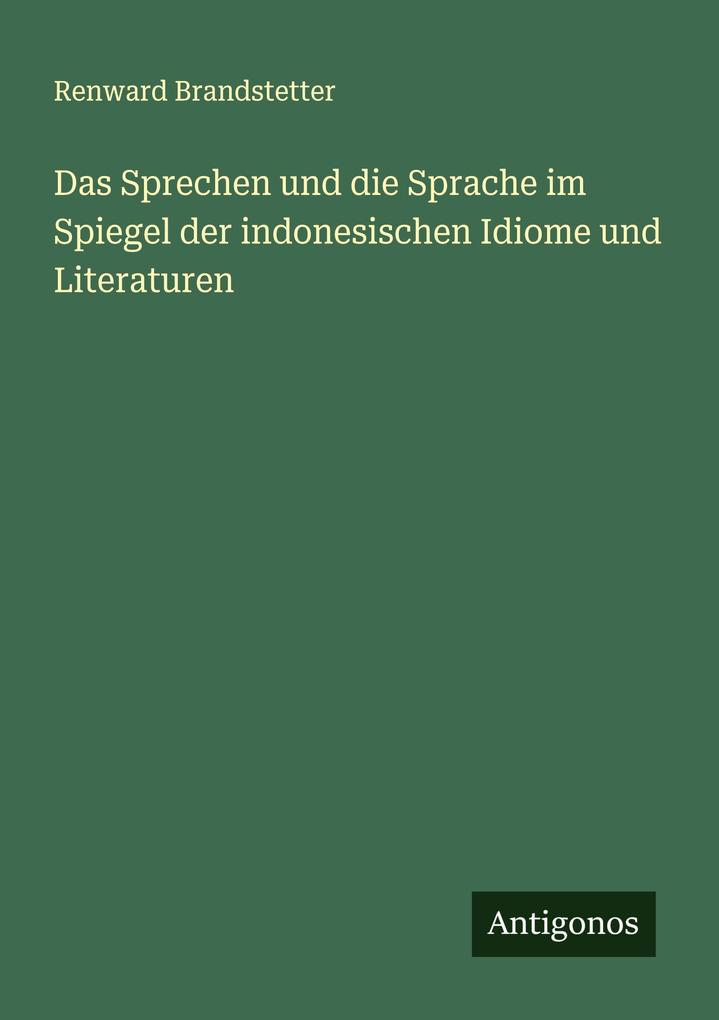 Das Sprechen und die Sprache im Spiegel der indonesischen Idiome und Literaturen