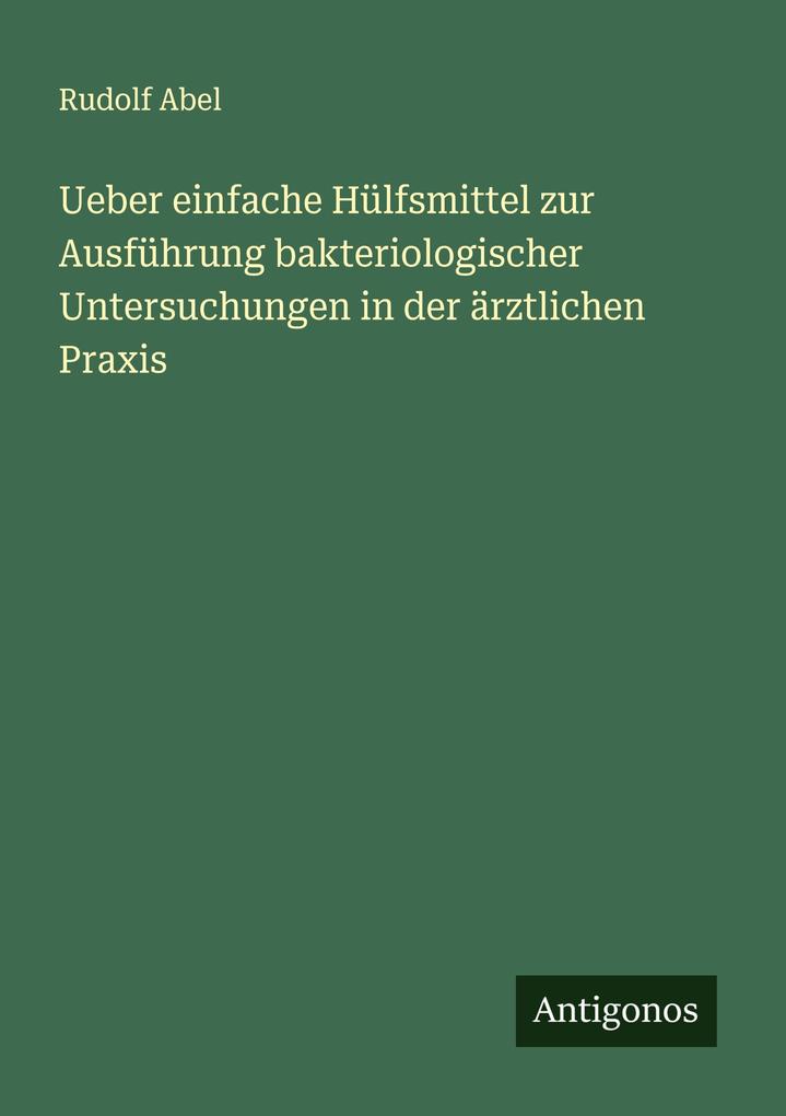 Ueber einfache Hülfsmittel zur Ausführung bakteriologischer Untersuchungen in der ärztlichen Praxis