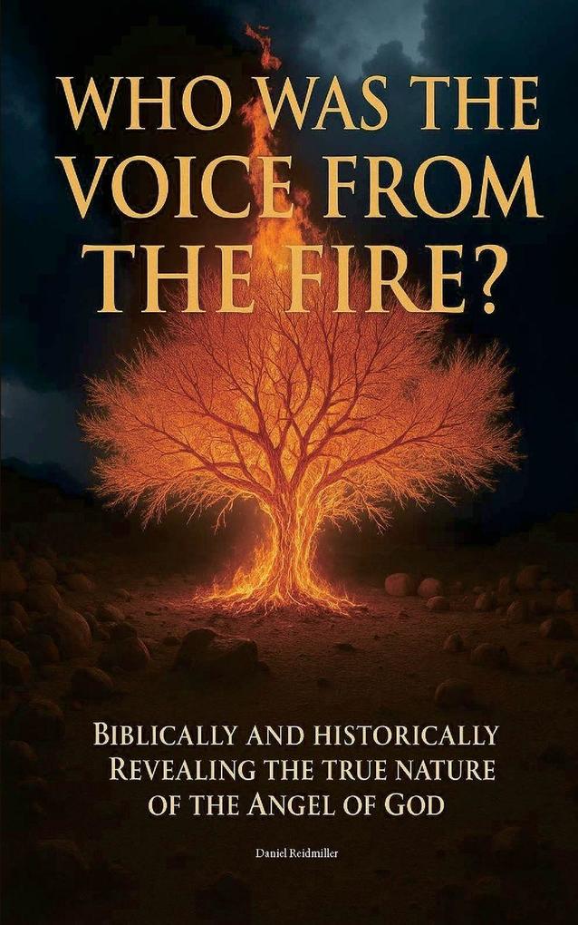 Who Was The Voice From The Fire? Biblically and Historically Revealing the True Nature of the Angel of God