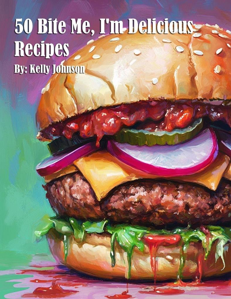 50 Bite Me I'm Delicious Recipes