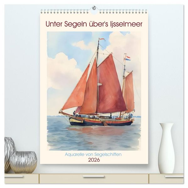 Unter Segeln über's Ijsselmeer (hochwertiger Premium Wandkalender 2026 DIN A2 hoch) Kunstdruck in Hochglanz