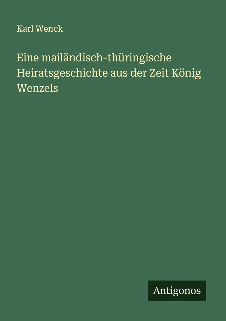 Eine mailändisch-thüringische Heiratsgeschichte aus der Zeit König Wenzels