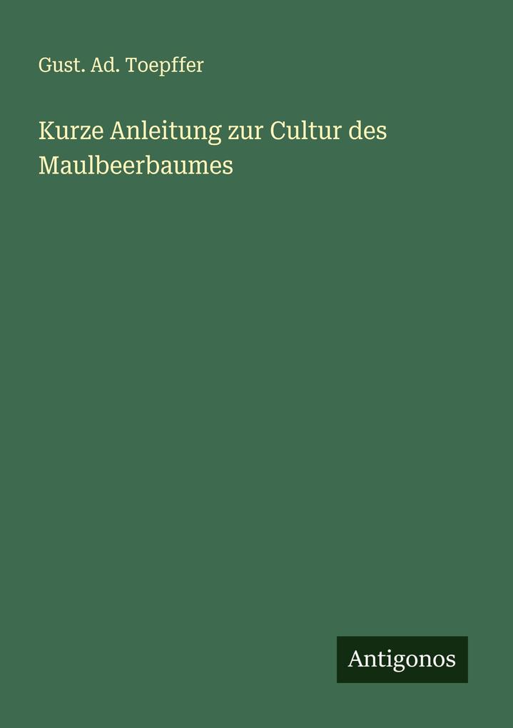 Kurze Anleitung zur Cultur des Maulbeerbaumes